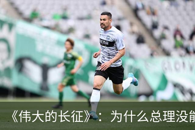《伟大的长征》：为什么总理没能阻止博古和李德犯军事指挥错误？